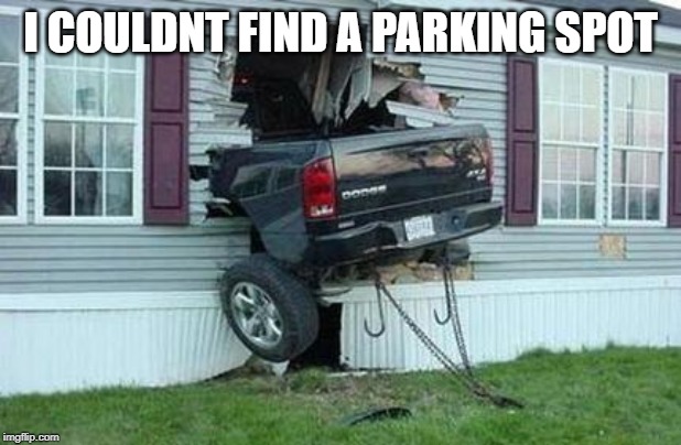 funny car crash | I COULDNT FIND A PARKING SPOT | image tagged in funny car crash | made w/ Imgflip meme maker