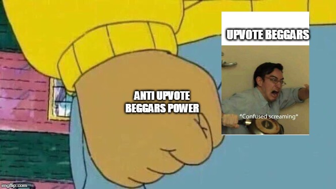 Arthur Fist | UPVOTE BEGGARS; ANTI UPVOTE BEGGARS POWER | image tagged in memes,arthur fist | made w/ Imgflip meme maker