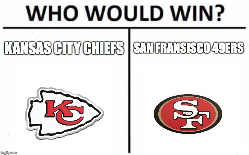 Who will win the big game tonight?! |  KANSAS CITY CHIEFS; SAN FRANSISCO 49ERS | image tagged in memes,who would win,kansas city chiefs,san francisco 49ers,super bowl 54,football | made w/ Imgflip meme maker