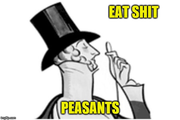 elitist | EAT SHIT PEASANTS | image tagged in elitist | made w/ Imgflip meme maker