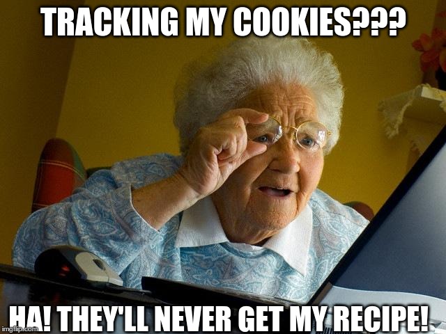 Grandma Finds The Internet | TRACKING MY COOKIES??? HA! THEY'LL NEVER GET MY RECIPE! | image tagged in memes,grandma finds the internet | made w/ Imgflip meme maker