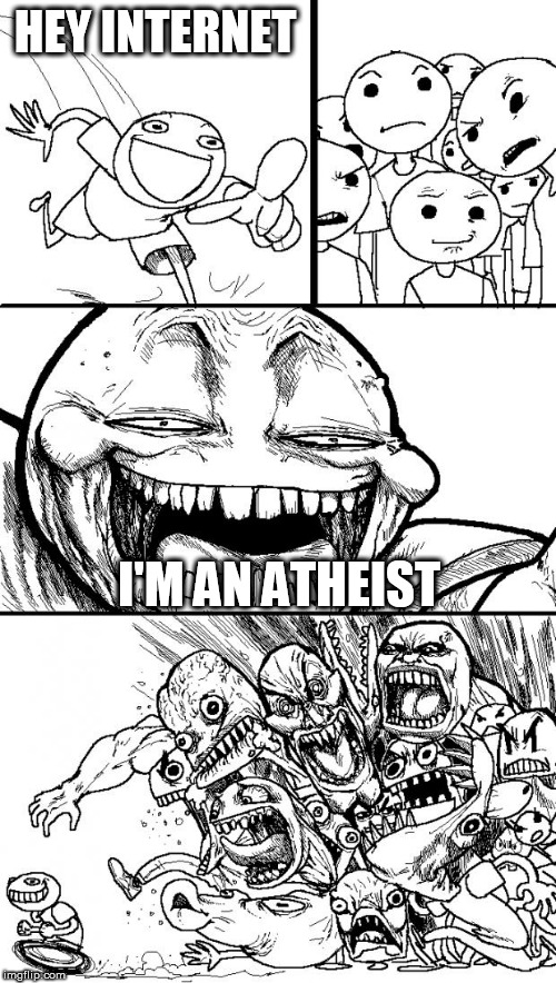 Hey Internet Meme | HEY INTERNET; I'M AN ATHEIST | image tagged in memes,hey internet,atheist,atheists,internet,hey | made w/ Imgflip meme maker