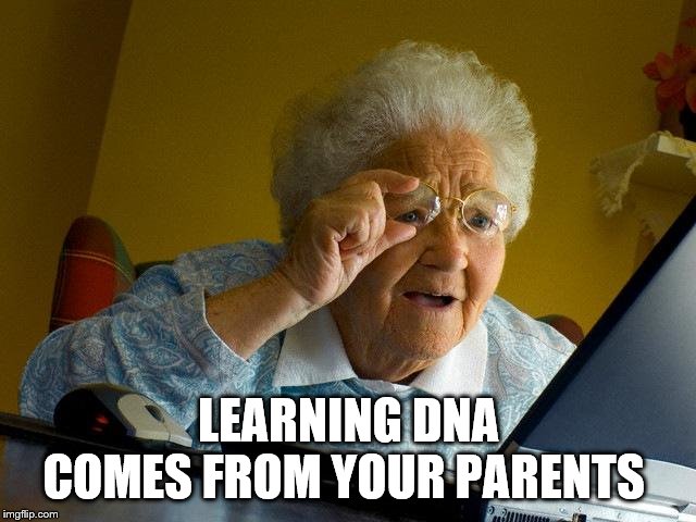 Grandma Finds The Internet | LEARNING DNA COMES FROM YOUR PARENTS | image tagged in memes,grandma finds the internet | made w/ Imgflip meme maker