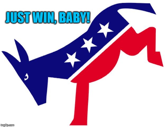 Democratic party logo | JUST WIN, BABY! | image tagged in democratic party logo | made w/ Imgflip meme maker