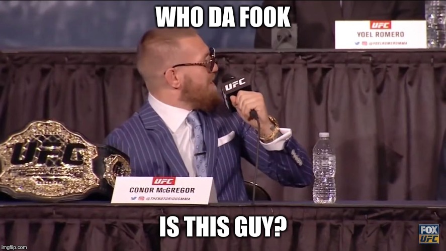 Conor mcgregor | WHO DA FOOK; IS THIS GUY? | image tagged in conor mcgregor | made w/ Imgflip meme maker