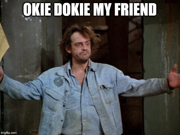 OKIE DOKIE MY FRIEND | made w/ Imgflip meme maker