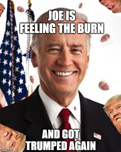 Joe's getting Bernie burned and Trumped again | JOE IS FEELING THE BURN; AND GOT TRUMPED AGAIN | image tagged in memes,joe biden | made w/ Imgflip meme maker