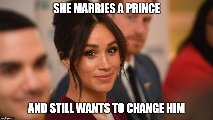 SHE MARRIES A PRINCE; AND STILL WANTS TO CHANGE HIM | image tagged in meghan markle,prince harry,british royalty,queen elizabeth | made w/ Imgflip meme maker