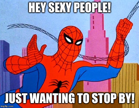 Spider-Man - Hey Sexy People! Just Wanting To Stop By! | HEY SEXY PEOPLE! JUST WANTING TO STOP BY! | image tagged in spider-man,spiderman,waving | made w/ Imgflip meme maker