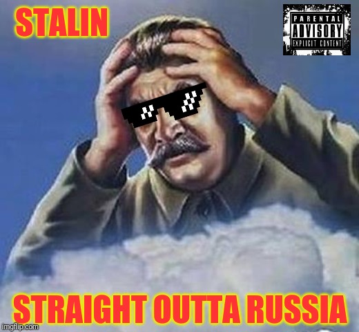 Worrying Stalin | STALIN STRAIGHT OUTTA RUSSIA | image tagged in worrying stalin | made w/ Imgflip meme maker