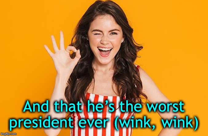 And that he’s the worst president ever (wink, wink) | made w/ Imgflip meme maker