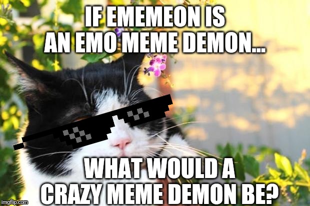 I Wonder... | IF EMEMEON IS AN EMO MEME DEMON... WHAT WOULD A CRAZY MEME DEMON BE? | image tagged in i wonder | made w/ Imgflip meme maker