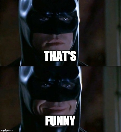 Batman Smiles Meme | THAT'S FUNNY | image tagged in memes,batman smiles | made w/ Imgflip meme maker