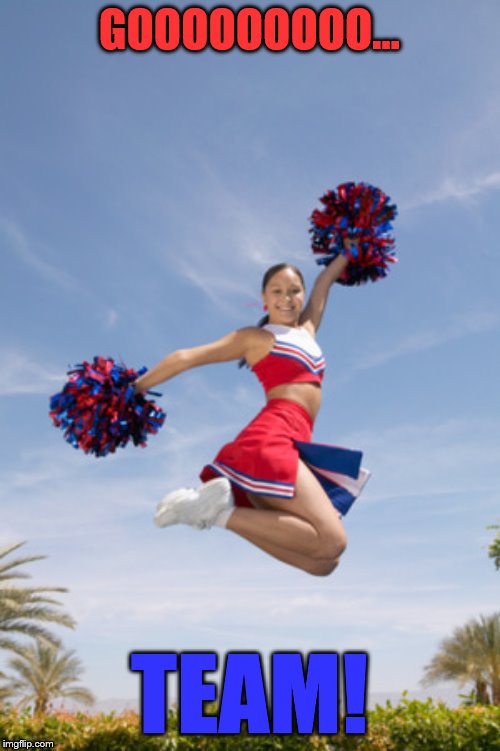 cheerleader jump with pom poms | GOOOOOOOOO... TEAM! | image tagged in cheerleader jump with pom poms | made w/ Imgflip meme maker