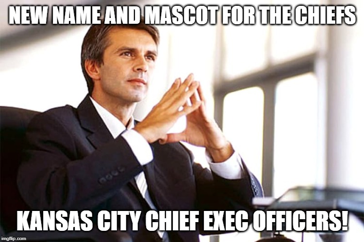 NEW NAME AND MASCOT FOR THE CHIEFS; KANSAS CITY CHIEF EXEC OFFICERS! | image tagged in sports,superbowl | made w/ Imgflip meme maker