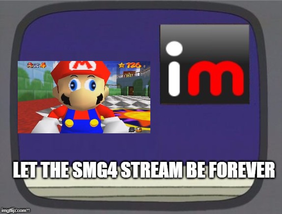 imgflip news | LET THE SMG4 STREAM BE FOREVER | image tagged in imgflip news | made w/ Imgflip meme maker