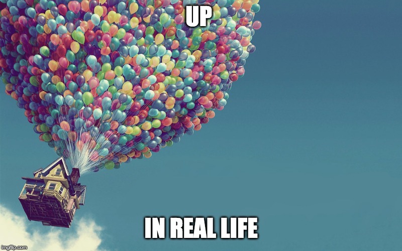 Up in real life | UP; IN REAL LIFE | image tagged in custom template | made w/ Imgflip meme maker