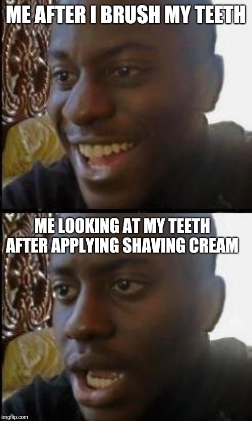 Not so bright | ME AFTER I BRUSH MY TEETH; ME LOOKING AT MY TEETH AFTER APPLYING SHAVING CREAM | image tagged in disappointed black guy,teeth,shaving cream | made w/ Imgflip meme maker