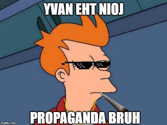 Futurama Fry | YVAN EHT NIOJ; PROPAGANDA BRUH | image tagged in memes,futurama fry | made w/ Imgflip meme maker