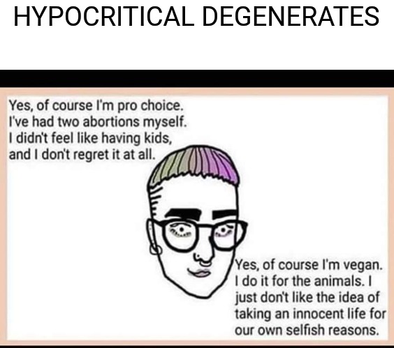 HYPOCRITICAL DEGENERATES | image tagged in memes,vegans,liberals,progressives,democrats,abortion | made w/ Imgflip meme maker