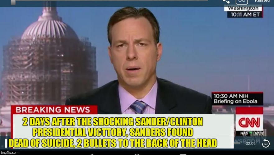 cnn breaking news template | 2 DAYS AFTER THE SHOCKING SANDER/CLINTON PRESIDENTIAL VICTTORY, SANDERS FOUND DEAD OF SUICIDE, 2 BULLETS TO THE BACK OF THE HEAD | image tagged in cnn breaking news template | made w/ Imgflip meme maker