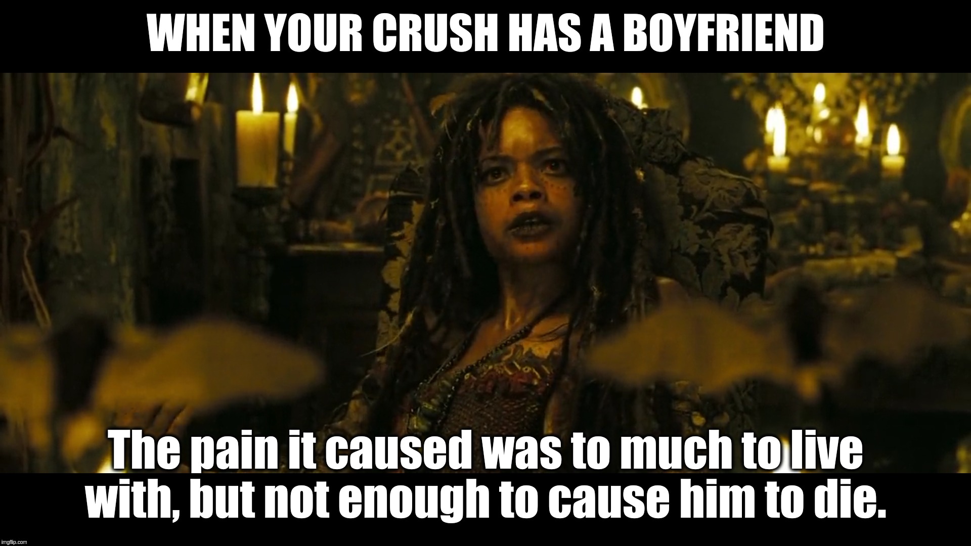 WHEN YOUR CRUSH HAS A BOYFRIEND; The pain it caused was to much to live with, but not enough to cause him to die. | image tagged in pirates of the carribean,girlfriend,single life | made w/ Imgflip meme maker