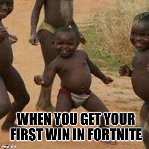 Third World Success Kid | WHEN YOU GET YOUR FIRST WIN IN FORTNITE | image tagged in memes,third world success kid | made w/ Imgflip meme maker