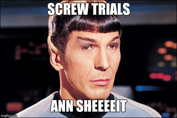 Condescending Spock | SCREW TRIALS ANN SHEEEEIT | image tagged in condescending spock | made w/ Imgflip meme maker
