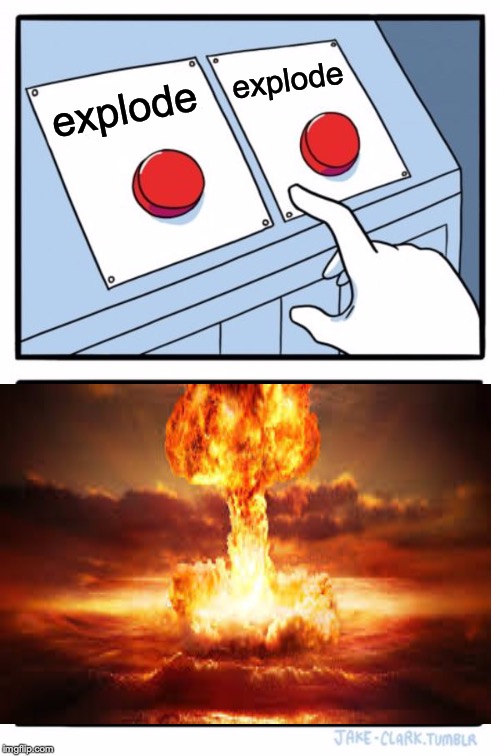 Two Buttons Meme | explode; explode | image tagged in memes,two buttons | made w/ Imgflip meme maker
