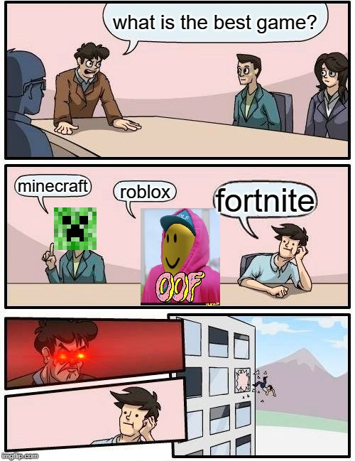 Boardroom Meeting Suggestion Meme | what is the best game? minecraft; roblox; fortnite | image tagged in memes,boardroom meeting suggestion | made w/ Imgflip meme maker