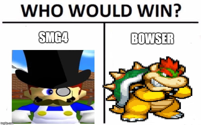 SMG4; BOWSER | made w/ Imgflip meme maker