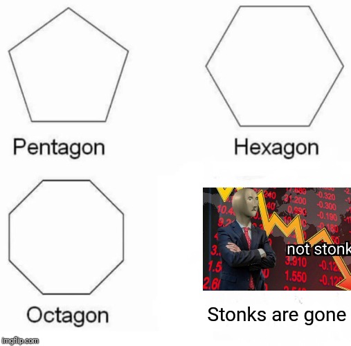 Pentagon Hexagon Octagon Meme | Stonks are gone | image tagged in memes,pentagon hexagon octagon | made w/ Imgflip meme maker
