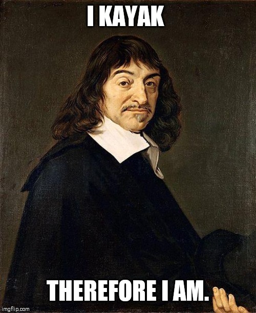 Rene Descartes | I KAYAK; THEREFORE I AM. | image tagged in rene descartes | made w/ Imgflip meme maker