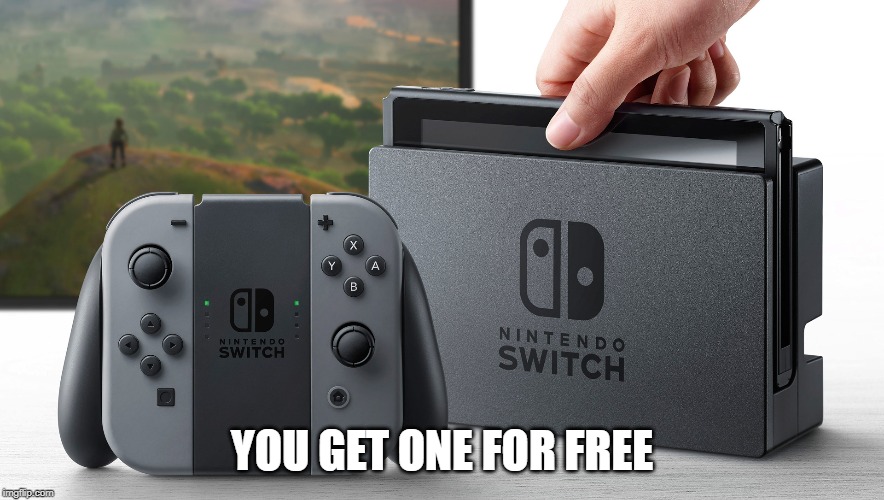 Nintendo Switch | YOU GET ONE FOR FREE | image tagged in nintendo switch | made w/ Imgflip meme maker