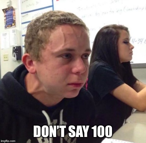 boy with veins popping out | DON’T SAY 100 | image tagged in boy with veins popping out | made w/ Imgflip meme maker