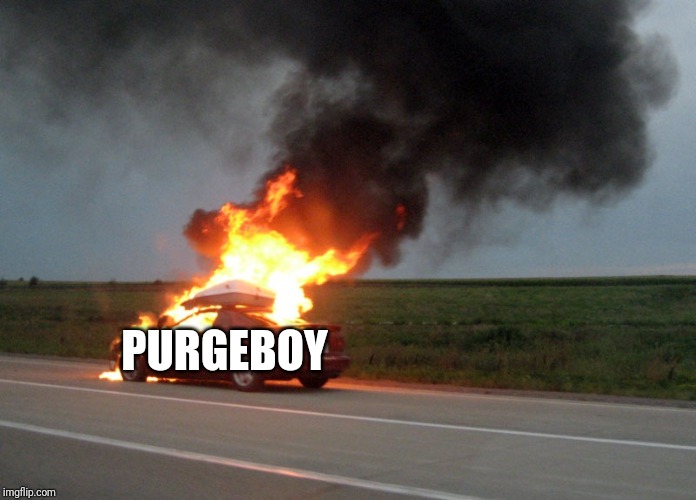 car fire | PURGEBOY | image tagged in car fire | made w/ Imgflip meme maker