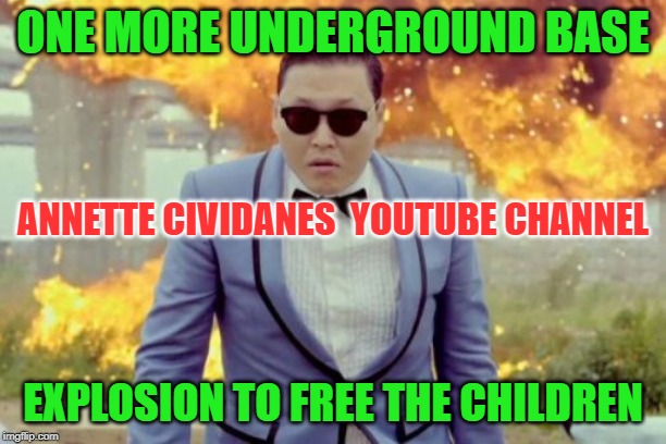 Gangnam Style PSY Meme | ONE MORE UNDERGROUND BASE; ANNETTE CIVIDANES  YOUTUBE CHANNEL; EXPLOSION TO FREE THE CHILDREN | image tagged in memes,gangnam style psy | made w/ Imgflip meme maker