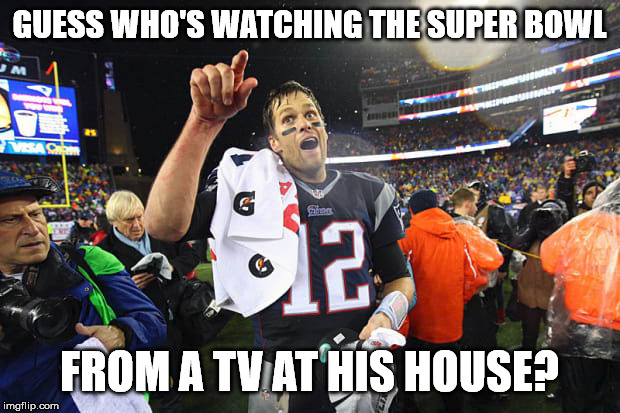Tom Brady is watching the Super Bowl! | GUESS WHO'S WATCHING THE SUPER BOWL; FROM A TV AT HIS HOUSE? | image tagged in tom brady,new england patriots,super bowl | made w/ Imgflip meme maker