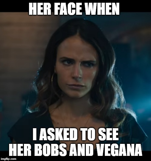 Her face when | HER FACE WHEN; I ASKED TO SEE HER BOBS AND VEGANA | image tagged in her face when | made w/ Imgflip meme maker