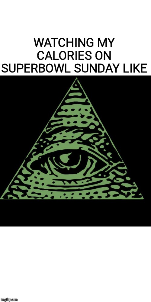 Illuminati is watching | WATCHING MY CALORIES ON SUPERBOWL SUNDAY LIKE | image tagged in illuminati is watching | made w/ Imgflip meme maker