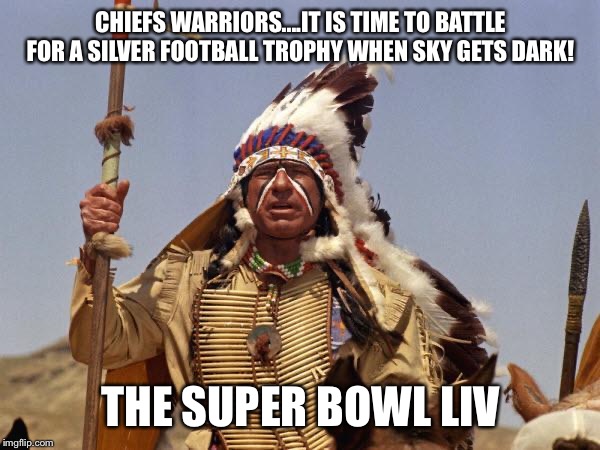 Indian Chief | CHIEFS WARRIORS....IT IS TIME TO BATTLE FOR A SILVER FOOTBALL TROPHY WHEN SKY GETS DARK! THE SUPER BOWL LIV | image tagged in indian chief,super bowl,liv,kansas city chiefs | made w/ Imgflip meme maker