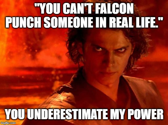 You Underestimate My Power | "YOU CAN'T FALCON PUNCH SOMEONE IN REAL LIFE."; YOU UNDERESTIMATE MY POWER | image tagged in memes,you underestimate my power | made w/ Imgflip meme maker