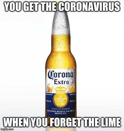 Corona | YOU GET THE CORONAVIRUS; WHEN YOU FORGET THE LIME | image tagged in memes,corona | made w/ Imgflip meme maker