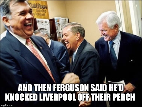 Men Laughing Meme | AND THEN FERGUSON SAID HE’D KNOCKED LIVERPOOL OFF THEIR PERCH | image tagged in memes,men laughing | made w/ Imgflip meme maker