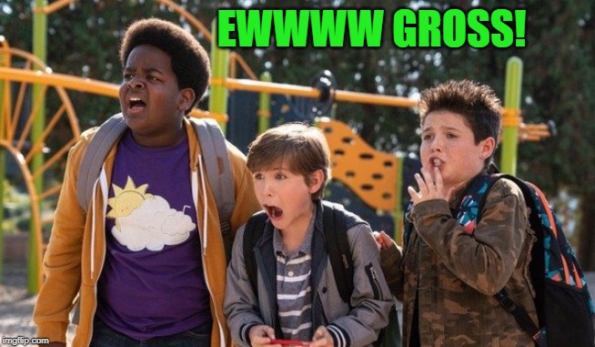 EWWWW GROSS! | image tagged in good-boy's | made w/ Imgflip meme maker