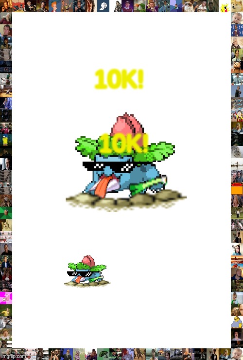 cursed ivysaur | 10K! 10K! | image tagged in cursed ivysaur | made w/ Imgflip meme maker