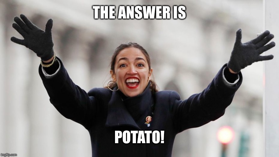 AOC Free Stuff | THE ANSWER IS POTATO! | image tagged in aoc free stuff | made w/ Imgflip meme maker