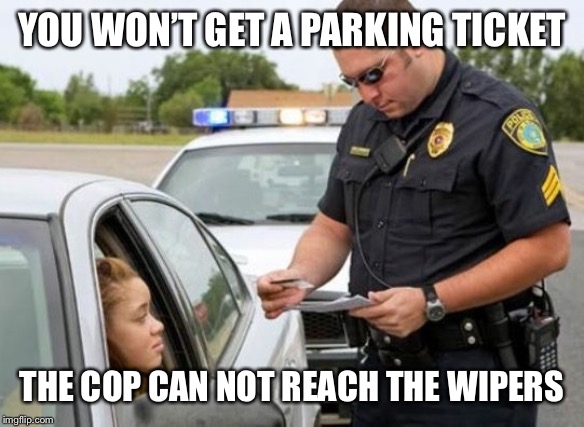 TRAFFIC COP | YOU WON’T GET A PARKING TICKET THE COP CAN NOT REACH THE WIPERS | image tagged in traffic cop | made w/ Imgflip meme maker
