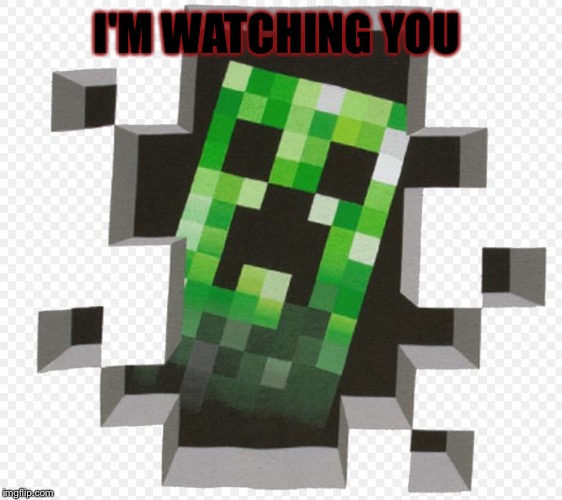 Minecraft Creeper | I'M WATCHING YOU | image tagged in minecraft creeper | made w/ Imgflip meme maker