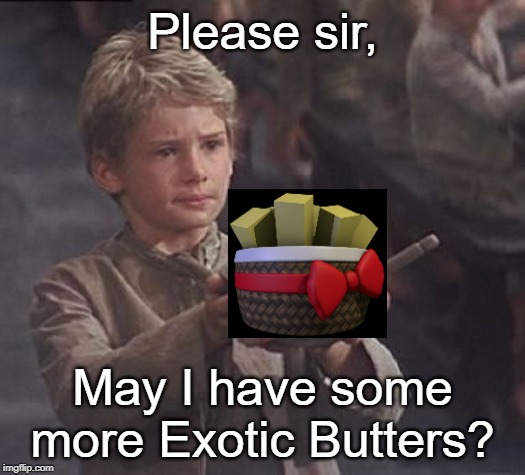 Please sir may I have some more | Please sir, May I have some more Exotic Butters? | image tagged in please sir may i have some more,exotic butters | made w/ Imgflip meme maker